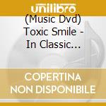 (Music Dvd) Toxic Smile - In Classic Extension cd