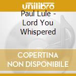 Paul Lule - Lord You Whispered cd