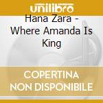 Hana Zara - Where Amanda Is King cd