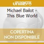 Michael Bailot - This Blue World cd