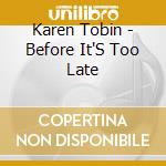 Karen Tobin - Before It'S Too Late cd