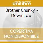 Brother Chunky - Down Low cd