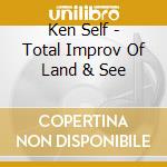 Ken Self - Total Improv Of Land & See cd