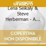 Lena Seikaly & Steve Herberman - A Little Closer cd musicale di Lena Seikaly & Steve Herberman