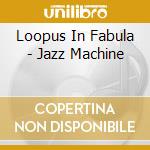 Loopus In Fabula - Jazz Machine cd