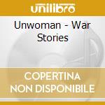 Unwoman - War Stories cd musicale di Unwoman
