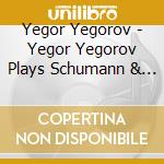 Yegor Yegorov - Yegor Yegorov Plays Schumann & Chopin cd