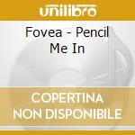Fovea - Pencil Me In cd