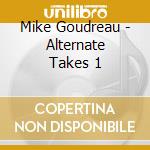 Mike Goudreau - Alternate Takes 1 cd