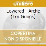 Lowered - Arche (For Gongs) cd musicale di Lowered