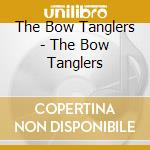 The Bow Tanglers - The Bow Tanglers cd musicale di The Bow Tanglers