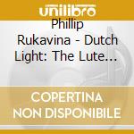 Phillip Rukavina - Dutch Light: The Lute Music Of Nicolas Vallet cd musicale di Phillip Rukavina