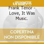 Frank Tenor - Love, It Was Music. cd
