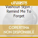 Vashoun Stjon - Remind Me To Forget cd musicale di Vashoun Stjon