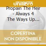 Propain The Heir - Always 4 The Ways Up Over It cd