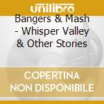 Bangers & Mash - Whisper Valley & Other Stories cd musicale di Bangers & Mash