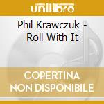 Phil Krawczuk - Roll With It cd