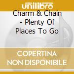 Charm & Chain - Plenty Of Places To Go cd