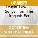 Leapin' Laszlo - Songs From The Iroquois Bar cd