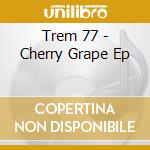 Trem 77 - Cherry Grape Ep cd