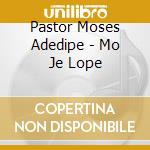 Pastor Moses Adedipe - Mo Je Lope cd