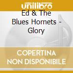 Ed & The Blues Hornets - Glory cd musicale di Ed & The Blues Hornets