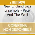 New England Jazz Ensemble - Peter And The Wolf cd musicale di New England Jazz Ensemble