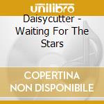 Daisycutter - Waiting For The Stars cd