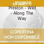 Preston - Wild - Along The Way cd musicale di Preston