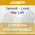 Iamnot - Love Has Left cd musicale di Iamnot