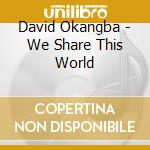 David Okangba - We Share This World cd