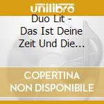 Duo Lit - Das Ist Deine Zeit Und Die Lauft cd