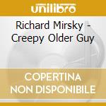 Richard Mirsky - Creepy Older Guy cd musicale di Richard Mirsky
