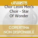 Chor Leoni Men's Choir - Star Of Wonder cd musicale di Chor Leoni Men's Choir
