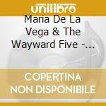 Maria De La Vega & The Wayward Five - Here'S To Life cd