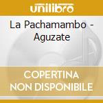 La Pachamambo - Aguzate cd