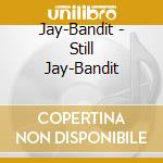 Jay-Bandit - Still Jay-Bandit cd