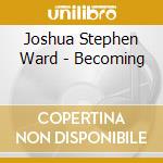 Joshua Stephen Ward - Becoming cd