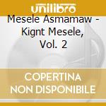 Mesele Asmamaw - Kignt Mesele, Vol. 2 cd
