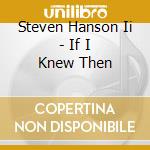 Steven Hanson Ii - If I Knew Then cd