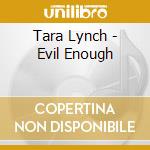 Tara Lynch - Evil Enough cd musicale di Tara Lynch