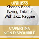 Shango Band - Paying Tribute With Jazz Reggae cd
