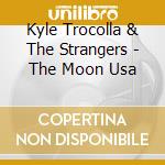 Kyle Trocolla & The Strangers - The Moon Usa