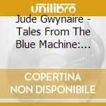 Jude Gwynaire - Tales From The Blue Machine: Essential Tracks 2012 - 2018 cd