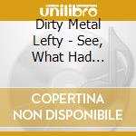 Dirty Metal Lefty - See, What Had Happened Was.. cd