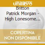 Britton Patrick Morgan - High Lonesome Throne cd musicale di Britton Patrick Morgan
