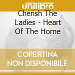 Cherish The Ladies - Heart Of The Home cd