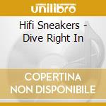 Hifi Sneakers - Dive Right In cd musicale di Hifi Sneakers