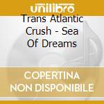 Trans Atlantic Crush - Sea Of Dreams cd