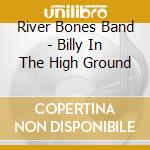River Bones Band - Billy In The High Ground cd